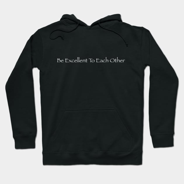 Be excellent to each other Hoodie by FrozenSpongePublications